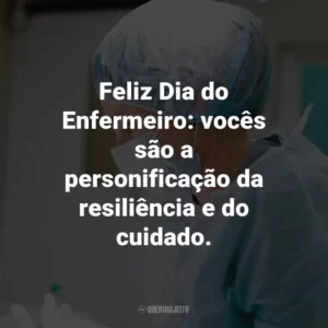 Feliz Dia do Enfermeiro: vocês são a personificação da resiliência e do cuidado.