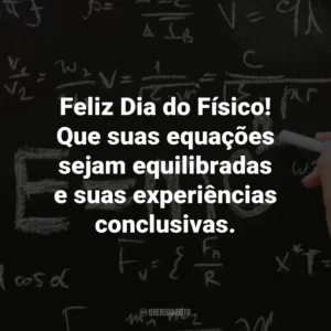 Feliz Dia do Físico! Que suas equações sejam equilibradas e suas experiências conclusivas.