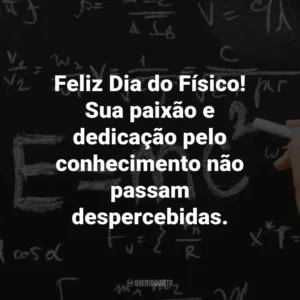 Feliz Dia do Físico! Sua paixão e dedicação pelo conhecimento não passam despercebidas.