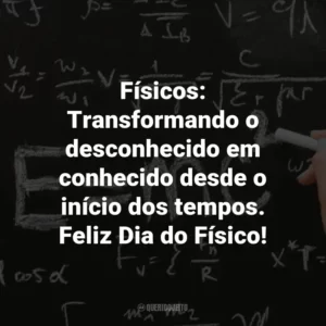 Físicos: Transformando o desconhecido em conhecido desde o início dos tempos. Feliz Dia do Físico!