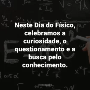 Neste Dia do Físico, celebramos a curiosidade, o questionamento e a busca pelo conhecimento.