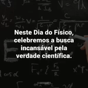 Neste Dia do Físico, celebremos a busca incansável pela verdade científica.