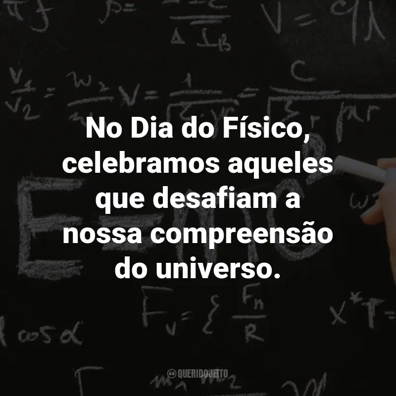 Frases para o Dia do Físico: No Dia do Físico, celebramos aqueles que desafiam a nossa compreensão do universo.