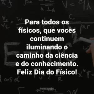 Para todos os físicos, que vocês continuem iluminando o caminho da ciência e do conhecimento. Feliz Dia do Físico!
