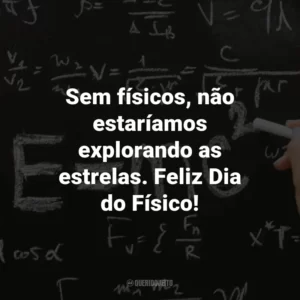 Sem físicos, não estaríamos explorando as estrelas. Feliz Dia do Físico!
