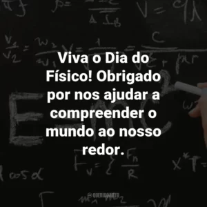 Viva o Dia do Físico! Obrigado por nos ajudar a compreender o mundo ao nosso redor.