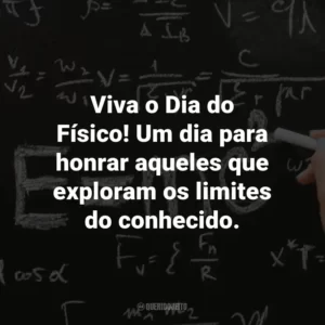 Viva o Dia do Físico! Um dia para honrar aqueles que exploram os limites do conhecido.