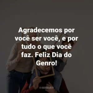 Agradecemos por você ser você, e por tudo o que você faz. Feliz Dia do Genro!