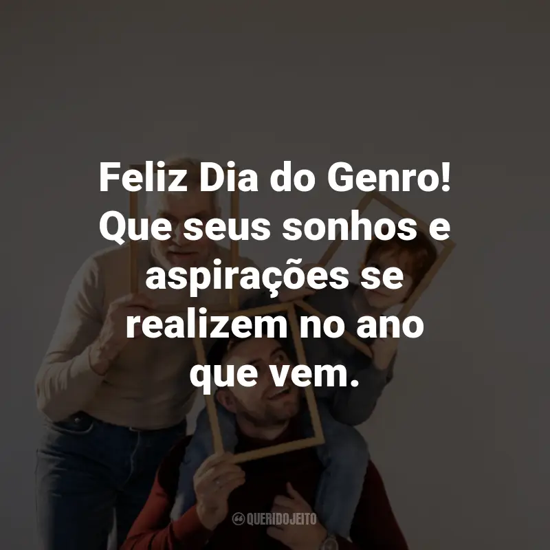 Frases para o Dia do Genro: Feliz Dia do Genro! Que seus sonhos e aspirações se realizem no ano que vem.
