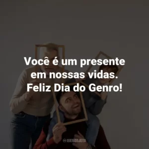Você é um presente em nossas vidas. Feliz Dia do Genro!