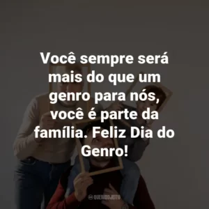 Você sempre será mais do que um genro para nós, você é parte da família. Feliz Dia do Genro!