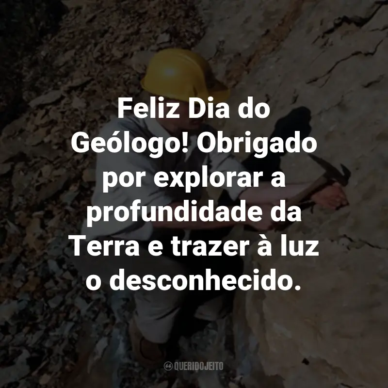 Frases para o Dia do Geólogo: Feliz Dia do Geólogo! Obrigado por explorar a profundidade da Terra e trazer à luz o desconhecido.