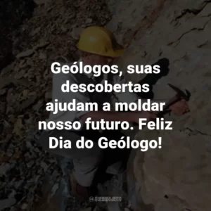 Geólogos, suas descobertas ajudam a moldar nosso futuro. Feliz Dia do Geólogo!