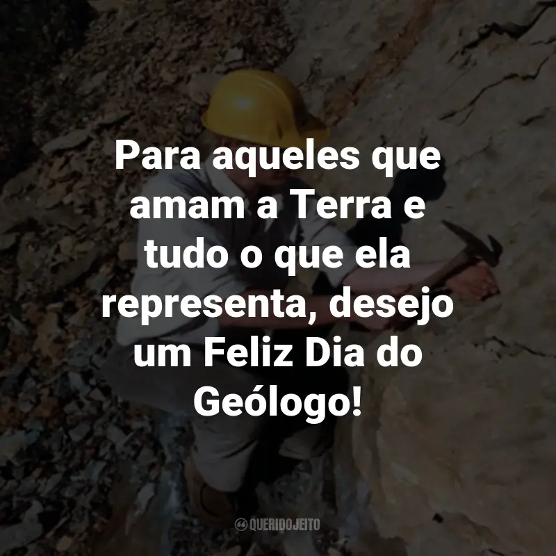 Frases para o Dia do Geólogo: Para aqueles que amam a Terra e tudo o que ela representa, desejo um Feliz Dia do Geólogo!