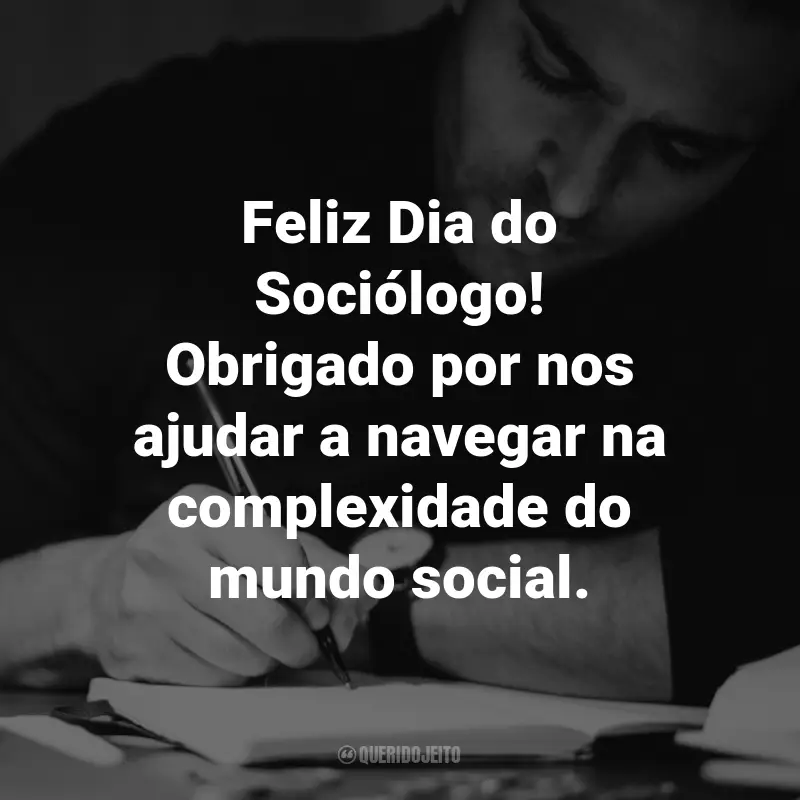 Frases para o Dia do Sociólogo: Feliz Dia do Sociólogo! Obrigado por nos ajudar a navegar na complexidade do mundo social.