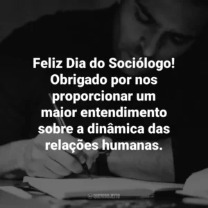 Feliz Dia do Sociólogo! Obrigado por nos proporcionar um maior entendimento sobre a dinâmica das relações humanas.