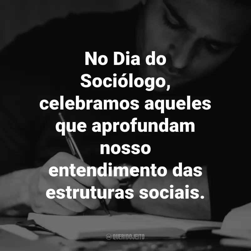 Frases para o Dia do Sociólogo: No Dia do Sociólogo, celebramos aqueles que aprofundam nosso entendimento das estruturas sociais.