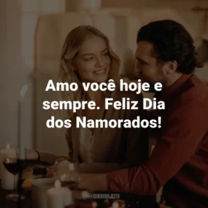Amo você hoje e sempre. Feliz Dia dos Namorados!