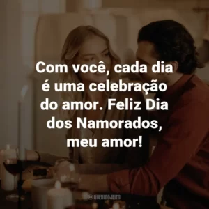 Com você, cada dia é uma celebração do amor. Feliz Dia dos Namorados, meu amor!