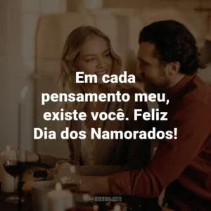 Em cada pensamento meu, existe você. Feliz Dia dos Namorados!