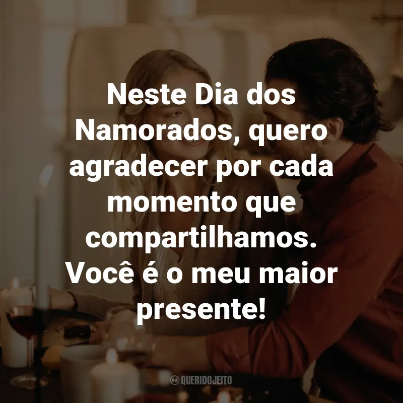 Frases de Feliz Dia dos Namorados: Neste Dia dos Namorados, quero agradecer por cada momento que compartilhamos. Você é o meu maior presente!