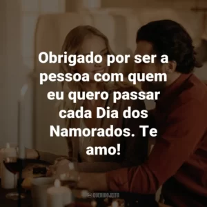 Obrigado por ser a pessoa com quem eu quero passar cada Dia dos Namorados. Te amo!