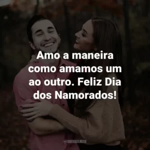 Amo a maneira como amamos um ao outro. Feliz Dia dos Namorados!