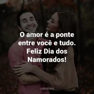 O amor é a ponte entre você e tudo. Feliz Dia dos Namorados!