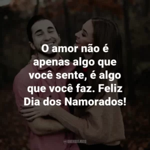 O amor não é apenas algo que você sente, é algo que você faz. Feliz Dia dos Namorados!