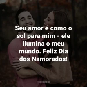 Seu amor é como o sol para mim – ele ilumina o meu mundo. Feliz Dia dos Namorados!