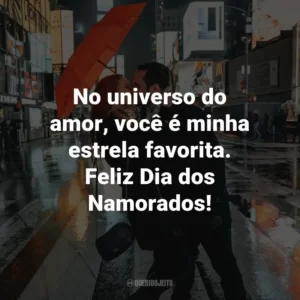No universo do amor, você é minha estrela favorita. Feliz Dia dos Namorados!