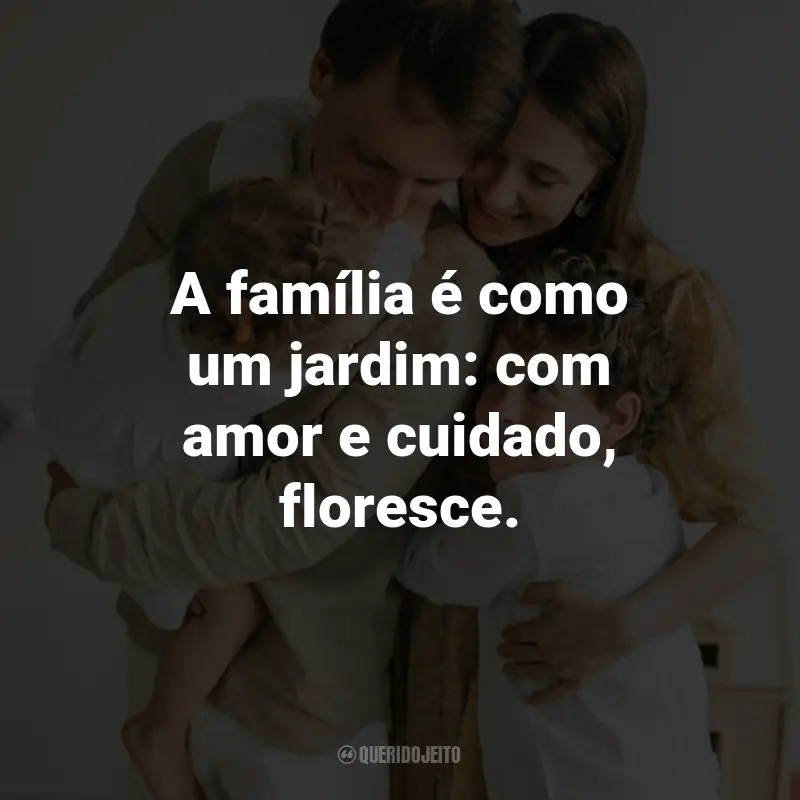 Frases para o Dia Internacional da Família: A família é como um jardim: com amor e cuidado, floresce.