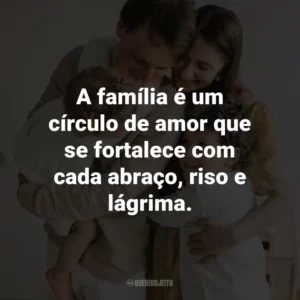 A família é um círculo de amor que se fortalece com cada abraço, riso e lágrima.