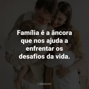 Família é a âncora que nos ajuda a enfrentar os desafios da vida.
