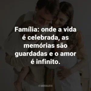 Família: onde a vida é celebrada, as memórias são guardadas e o amor é infinito.