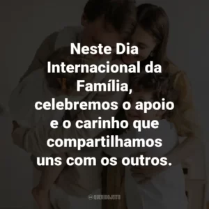 Neste Dia Internacional da Família, celebremos o apoio e o carinho que compartilhamos uns com os outros.