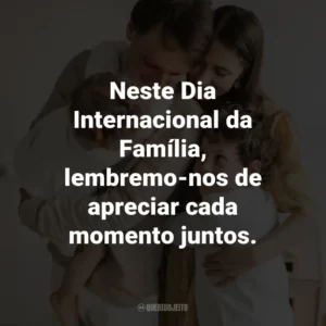 Neste Dia Internacional da Família, lembremo-nos de apreciar cada momento juntos.