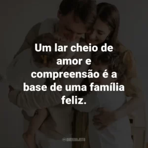 Um lar cheio de amor e compreensão é a base de uma família feliz.