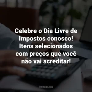 Celebre o Dia Livre de Impostos conosco! Itens selecionados com preços que você não vai acreditar!