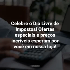 Celebre o Dia Livre de Impostos! Ofertas especiais e preços incríveis esperam por você em nossa loja!