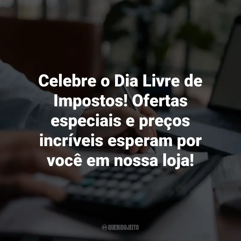 Frases para o Dia Livre de Impostos: Celebre o Dia Livre de Impostos! Ofertas especiais e preços incríveis esperam por você em nossa loja!