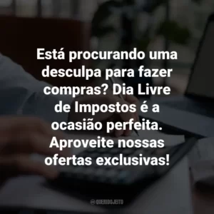 Está procurando uma desculpa para fazer compras? Dia Livre de Impostos é a ocasião perfeita. Aproveite nossas ofertas exclusivas!