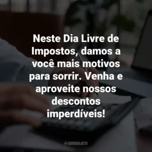 Neste Dia Livre de Impostos, damos a você mais motivos para sorrir. Venha e aproveite nossos descontos imperdíveis!