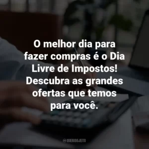 O melhor dia para fazer compras é o Dia Livre de Impostos! Descubra as grandes ofertas que temos para você.