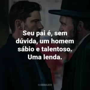 Seu pai é, sem dúvida, um homem sábio e talentoso. Uma lenda.