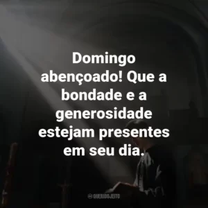 Domingo abençoado! Que a bondade e a generosidade estejam presentes em seu dia.