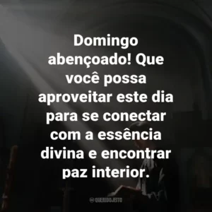 Domingo abençoado! Que você possa aproveitar este dia para se conectar com a essência divina e encontrar paz interior.