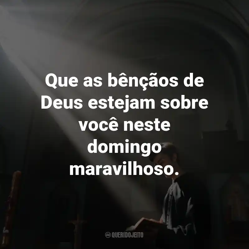 Frases de Domingo Abençoado: Que as bênçãos de Deus estejam sobre você neste domingo maravilhoso.