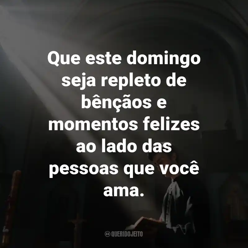 Frases de Domingo Abençoado: Que este domingo seja repleto de bênçãos e momentos felizes ao lado das pessoas que você ama.