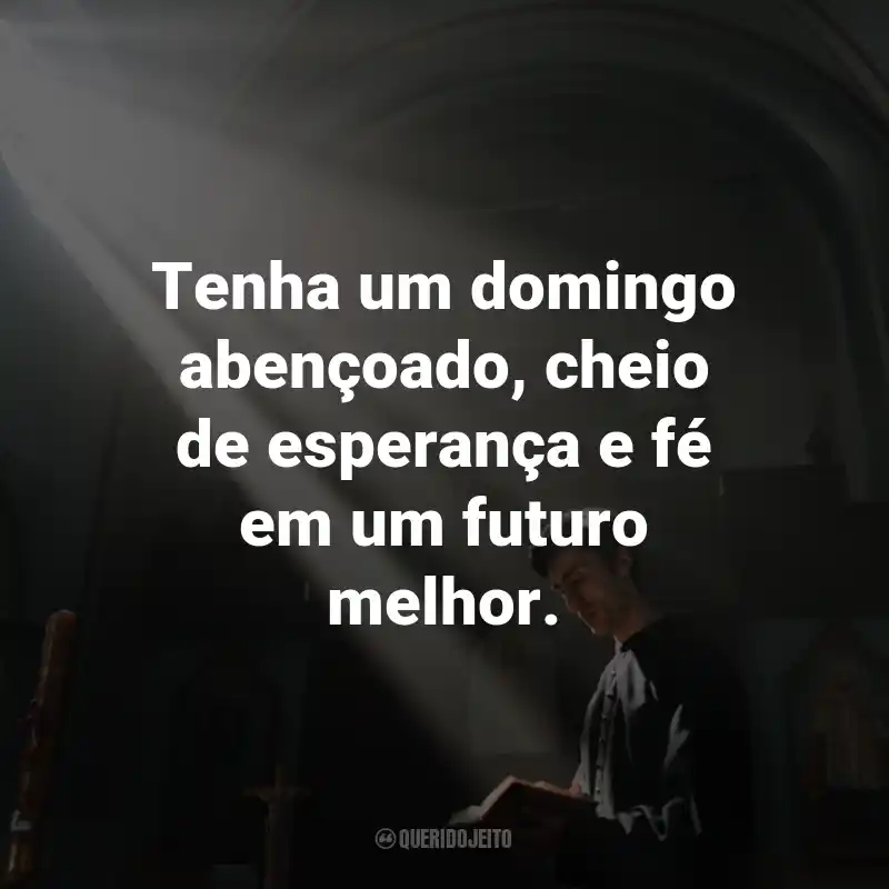 Frases de Domingo Abençoado: Tenha um domingo abençoado, cheio de esperança e fé em um futuro melhor.